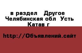  в раздел : Другое . Челябинская обл.,Усть-Катав г.